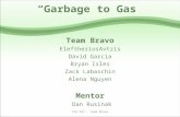 “Garbage to Gas” Team Bravo EleftheriosAvtzis David Garcia Bryan Isles Zack Labaschin Alena Nguyen Mentor Dan Rusinak Che 397 - Team Bravo.