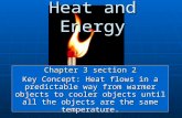 Heat and Energy Chapter 3 section 2 Key Concept: Heat flows in a predictable way from warmer objects to cooler objects until all the objects are the same.