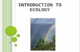 INTRODUCTION TO ECOLOGY. INTRODUCTION Ecology: Ecology is the scientific study of interactions among organisms with each other and their environment or.