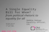 Www.caj.org.uk A Single Equality Bill for Whom? : from political rhetoric to equality for all Debbie Kohner Equality Officer, CAJ NICEM Annual Conference.