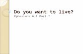Do you want to live? Ephesians 6:1 Part I. Do you want to live? Eph 6:1 - Eph 6:3(TMNT) 1 Children, do what your parents tell you. This is only right.