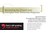 Becoming the Church and Disciples that Tomorrow Requires David Schoen Evangelism Ministry Team Local Church Ministries United Church of Christ Including.