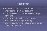 Outline  We will look at Dijkstra’s Shortest Path Algorithm.  The issues in real world way-finding.  The additional algorithms available in pgRouting.