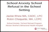 School Anxiety School Refusal in the School Setting Jackie Rhew MA, CADC, LPC Robin Choquette, MA, LCPC School Anxiety / School Refusal Program Alexian.