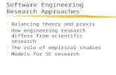 Software Engineering Research Approaches zBalancing theory and praxis zHow engineering research differs from scientific research zThe role of empirical