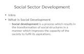 Social Sector Development Intro What is Social Development – Social development is a process which results in the transformation of social structures in.