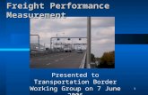 1 Freight Performance Measurement Presented to Transportation Border Working Group on 7 June 2006.