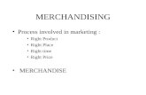 MERCHANDISING Process involved in marketing : Right Product Right Place Right time Right Price MERCHANDISE.