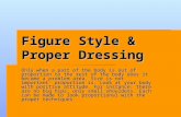 Figure Style & Proper Dressing Only when a part of the body is out of proportion to the rest of the body does it become a problem area. Size is not important-