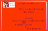 To Fee or Not To Fee….. That is the Ethical Question Presented By: Donna Vining, FASID IIDA RID, CAPS Regreen Trained & Tom Schwenk CEU# 7596.