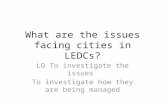 What are the issues facing cities in LEDCs? LO To investigate the issues To investigate how they are being managed.