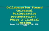 Collaboration Toward Universal Perioperative Documentation: Phase 2 Clinical Testing Susan V.M. Kleinbeck, RN, PhD, CNOR.
