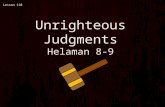 Lesson 110 Unrighteous Judgments Helaman 8-9. Nephi 7:27-28 Previously on the Prophet Nephi: “Yea, wo be unto you because of your wickedness and abominations!