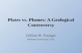 Plates vs. Plumes: A Geological Controversy Gillian R. Foulger Durham University, U.K.