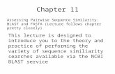 Chapter 11 Assessing Pairwise Sequence Similarity: BLAST and FASTA (Lecture follows chapter pretty closely) This lecture is designed to introduce you to.