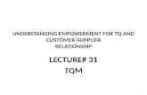 UNDERSTANDING EMPOWERMENT FOR TQ AND CUSTOMER-SUPPLIER RELATIONSHIP LECTURE# 31 TQM 1.
