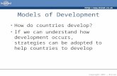 Http:// Copyright 2007 – Biz/ed Models of Development How do countries develop? If we can understand how development occurs, strategies.