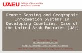 Remote Sensing and Geographic Information Systems in Developing Countries: Case of the United Arab Emirates (UA E) Dr. Ahmad Bin Touq abintouq@uaeu.ac.ae.