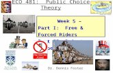 ECO 481: Public Choice Theory Week 5 – Part I: Free & Forced Riders Part II: Private Property Dr. Dennis Foster.