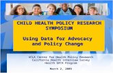 CHILD HEALTH POLICY RESEARCH SYMPOSIUM Using Data for Advocacy and Policy Change UCLA Center for Health Policy Research California Health Interview Survey.