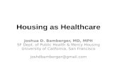 Housing as Healthcare Joshua D. Bamberger, MD, MPH SF Dept. of Public Health & Mercy Housing University of California, San Francisco joshdbamberger@gmail.com.