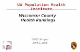 Wisconsin County Health Rankings UW Population Health Institute CATCH Project June 2, 2008.