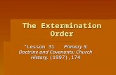 The Extermination Order The Extermination Order “Lesson 31 Primary 5: Doctrine and Covenants: Church History, (1997),174.
