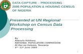 1 DATA CAPTURE – PROCESSING 2006 POPULATION & HOUSING CENSUS OF NIGERIA Presented at UN Regional Workshop on Census Data Processing By Adesola Fatilewa.
