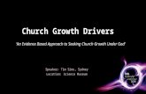 Church Growth Drivers Speaker: Tim Sims, Sydney Location: Science Museum ‘An Evidence Based Approach to Seeking Church Growth Under God’