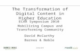 23-Nov-2010 The Transformation of Digital Content in Higher Education ECAR Symposium 2010 Mobilizing Campus and Transforming Community David McCarthy Barnes.