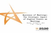 Business of Meetings: The Strategic Impact of Digital Events on Meetings Monday, October 8, 2012 1:30 – 3:00 pm.