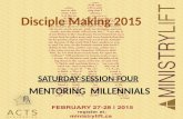 Disciple Making 2015 SATURDAY SESSION FOUR MENTORING MILLENNIALS MENTORING MILLENNIALS.