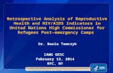 IAWG GESC February 12, 2014 NYC, NY Retrospective Analysis of Reproductive Health and HIV/AIDS Indicators in United Nations High Commissioner for Refugees.