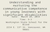 Understanding and nurturing the communicative competence in young learners with significant disabilities Date: March 28, 2014 Time: 9-3 Washington State.