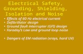 Electrical Safety, Grounding, Shielding, Isolation and Noise Effects of 60 Hz electrical current Defibrillator design Ground fault interrupter (GFI) design.