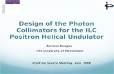 Design of the Photon Collimators for the ILC Positron Helical Undulator Adriana Bungau The University of Manchester Positron Source Meeting, July 2008.