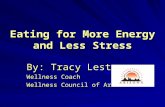 Eating for More Energy and Less Stress By: Tracy Lester Wellness Coach Wellness Council of Arizona.