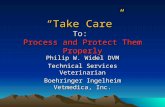 “Take Care” To: Process and Protect Them Properly Philip W. Widel DVM Technical Services Veterinarian Boehringer Ingelheim Vetmedica, Inc.