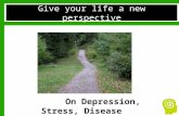 On Depression, Stress, Disease Give your life a new perspective.