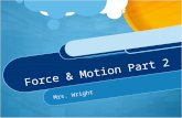 Force & Motion Part 2 Mrs. Wright. LET’S REVIEW… Force: A push of pull applied to an object Friction: The force that one surface exerts on another when.