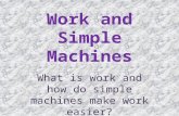 Work and Simple Machines What is work and how do simple machines make work easier?