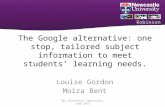 Robinson Library The Google alternative: one stop, tailored subject information to meet students’ learning needs. Louise Gordon Moira Bent T&L Conference,