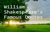 William Shakespeare’s Famous Quotes. All the world’s a stage, and all the men and women merely players: they have their exits and their entrances; and.