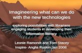 Imagineering what can we do with the new technologies exploring possibilities with librarians engaging students in developing their Information literacy.
