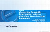 OWL Capturing Semantic Information using a Standard Web Ontology Language Aditya Kalyanpur Jennifer Jay Banerjee James Hendler Presented By Rami Al-Ghanmi.