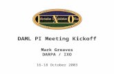 DAML PI Meeting Kickoff Mark Greaves DARPA / IXO 16-18 October 2003.