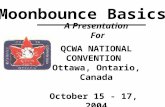 A Presentation For QCWA NATIONAL CONVENTION Ottawa, Ontario, Canada October 15 - 17, 2004 By Ken Oelke, VE6AFO Moonbounce Basics.