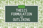 THESIS FORMULATION and OUTLINING. Our Objectives: 1)To identify topic sentences in paragraphs; 2)To critique sample thesis statements; and 3)To write.