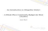 An Introduction to Altogether Better: A Whole Place Community Budget for West Cheshire Iain Barr.