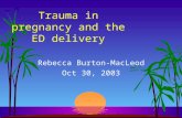 Trauma in pregnancy and the ED delivery Rebecca Burton-MacLeod Oct 30, 2003.